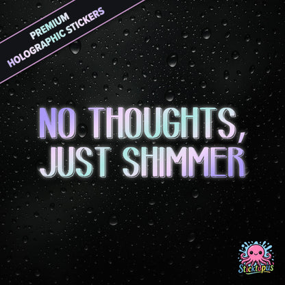 Premium holographic sticker with the phrase “NO THOUGHTS, JUST SHIMMER” in bold, colour-shifting text on a black background with water droplets.