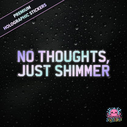 Premium holographic sticker with the phrase “NO THOUGHTS, JUST SHIMMER” in bold, colour-shifting text on a black background with water droplets.