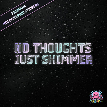 Premium holographic sticker with the phrase “NO THOUGHTS, JUST SHIMMER” in bold, colour-shifting text on a black background with water droplets.