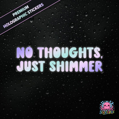 Premium holographic sticker with the phrase “NO THOUGHTS, JUST SHIMMER” in bold, colour-shifting text on a black background with water droplets.