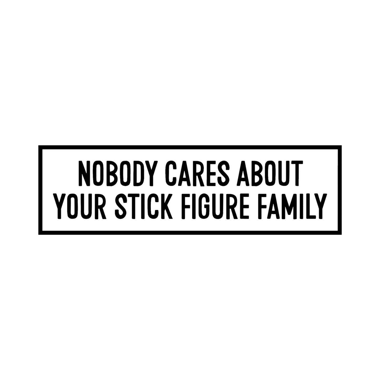 Black Nobody Cares About Your Stick Figure Family vinyl sticker design on a white background.