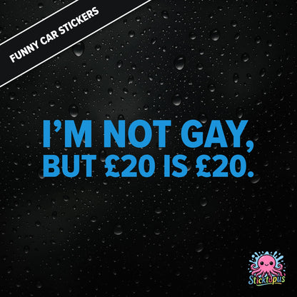 I’m Not Gay, But £20 Is £20 — cheeky £20 joke sticker in blue text, rude and controversial.