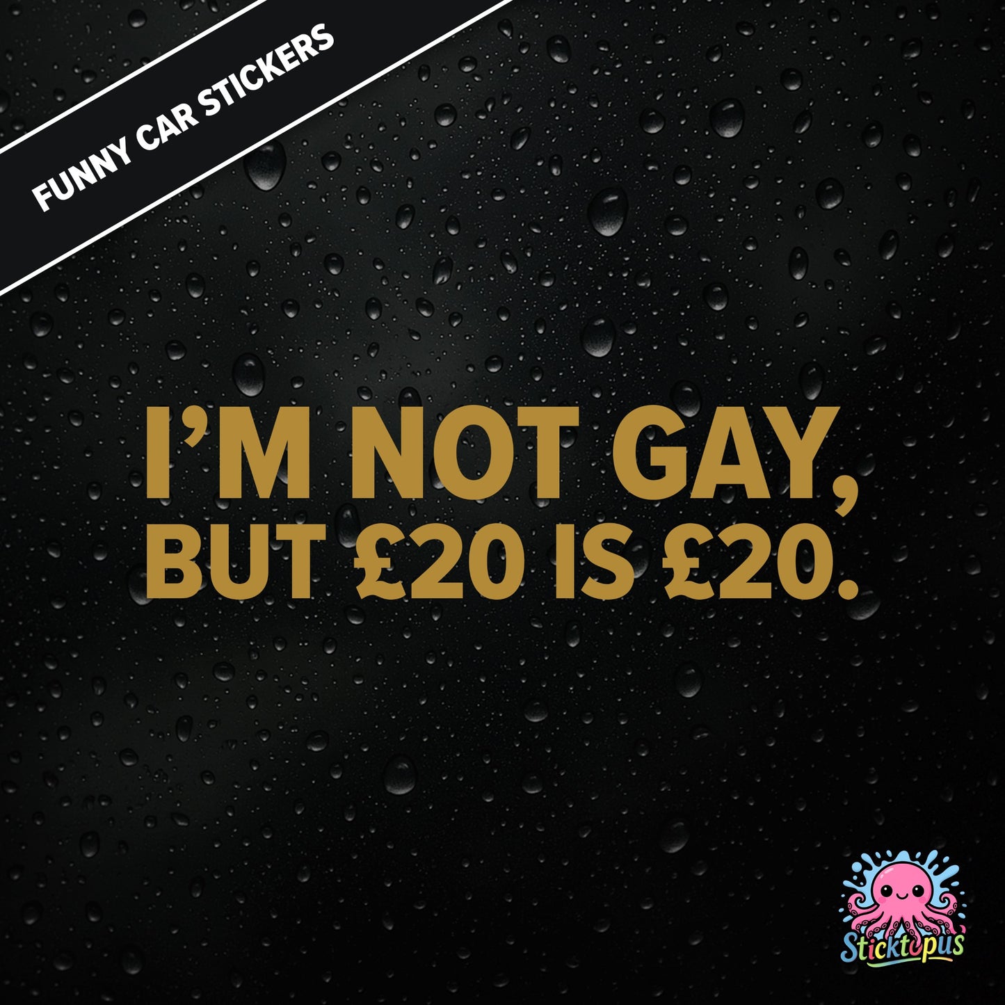 I’m Not Gay, But £20 Is £20 — cheeky £20 joke sticker in gold text, rude and controversial.