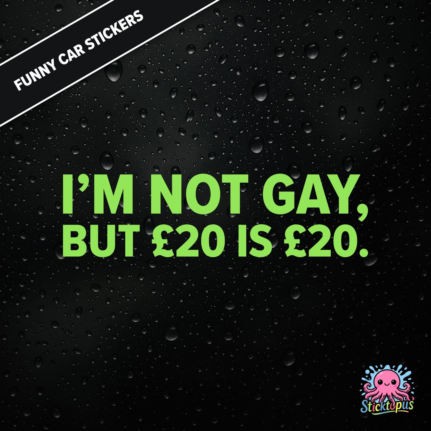 I’m Not Gay, But £20 Is £20 — cheeky £20 joke sticker in green text, rude and controversial.