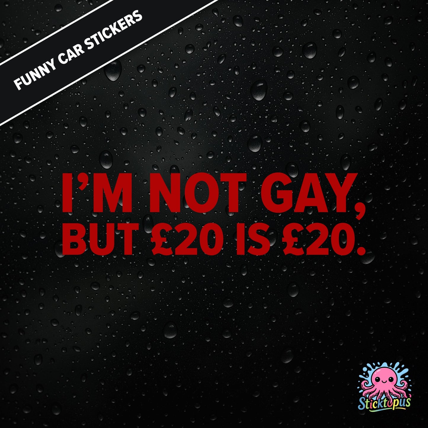 I’m Not Gay, But £20 Is £20 — cheeky £20 joke sticker in red text, rude and controversial.
