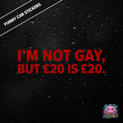 I’m Not Gay, But £20 Is £20 — cheeky £20 joke sticker in red text, rude and controversial.