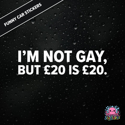 I’m Not Gay, But £20 Is £20 — cheeky £20 joke sticker in white text, rude and controversial.