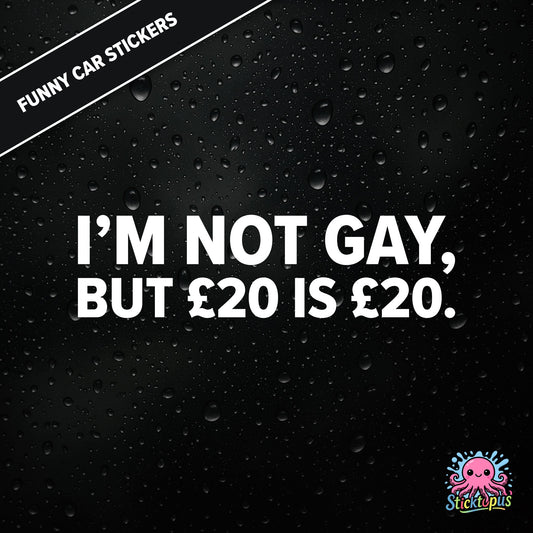 I’m Not Gay, But £20 Is £20 — cheeky £20 joke sticker in white text, rude and controversial.