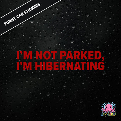 I’m Not Parked, I’m Hibernating — sleepy parking excuse sticker in red text, absurd and passive.