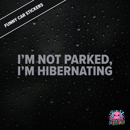 I’m Not Parked, I’m Hibernating — sleepy parking excuse sticker in silver text, absurd and passive.