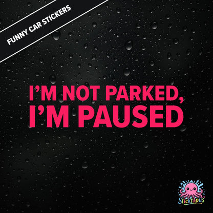 I’m Not Parked, I’m Paused — sarcastic parking sticker in bold pink text, passive-aggressive roadside humour.