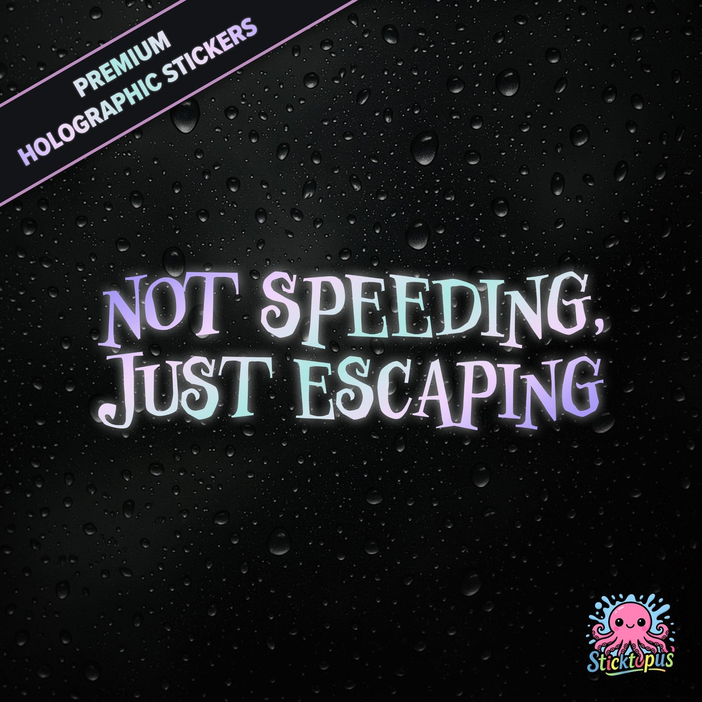 Premium holographic sticker with the phrase “NOT SPEEDING, JUST ESCAPING” in bold, pastel-shifting text on a black background with water droplets.