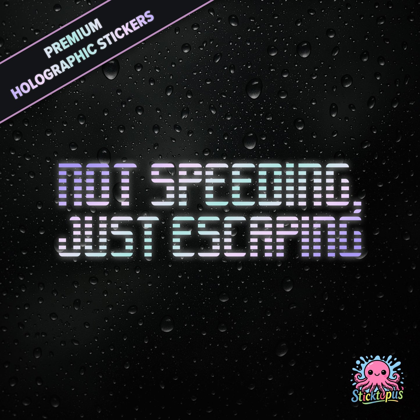 Premium holographic sticker with the phrase “NOT SPEEDING, JUST ESCAPING” in bold, pastel-shifting text on a black background with water droplets.