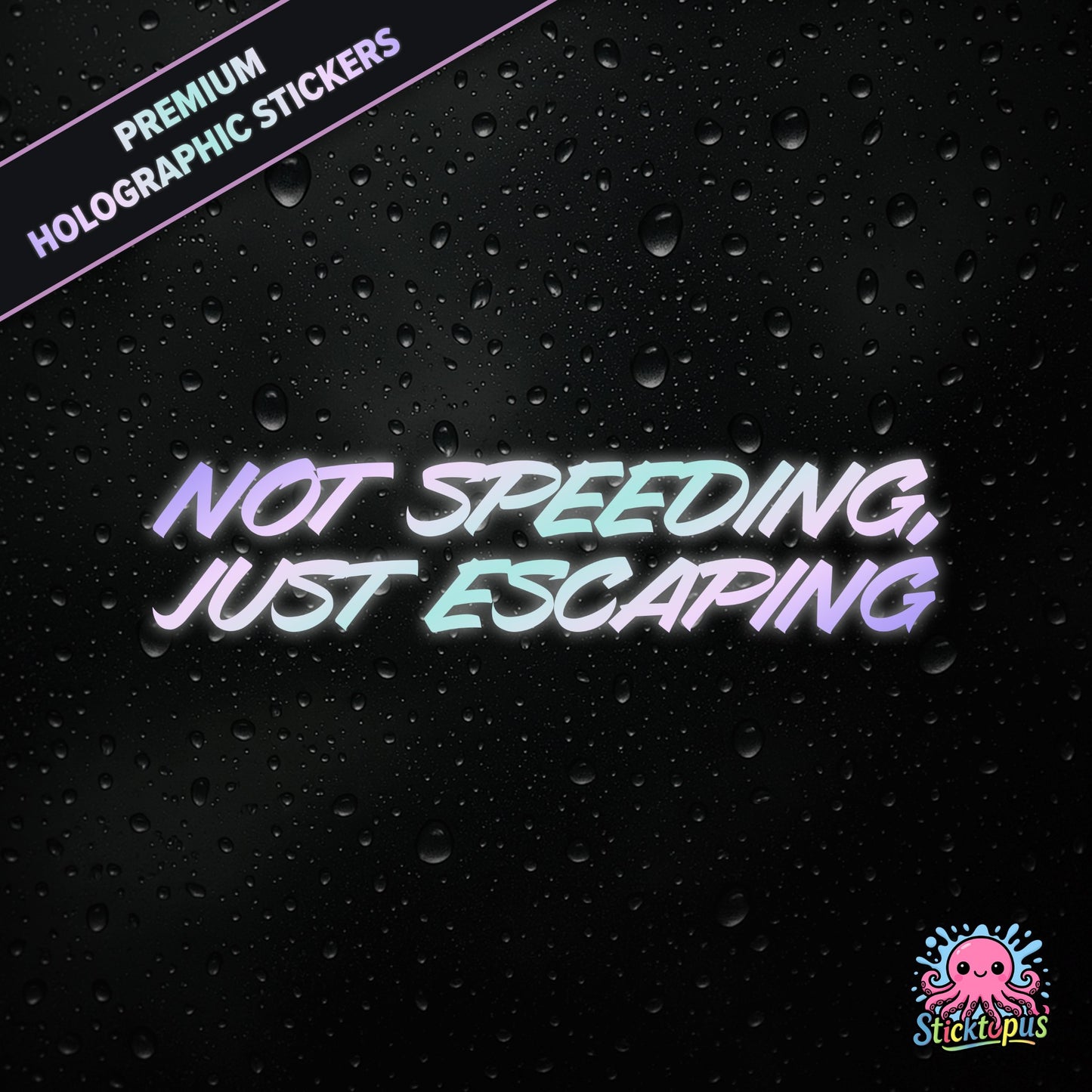 Premium holographic sticker with the phrase “NOT SPEEDING, JUST ESCAPING” in bold, pastel-shifting text on a black background with water droplets.