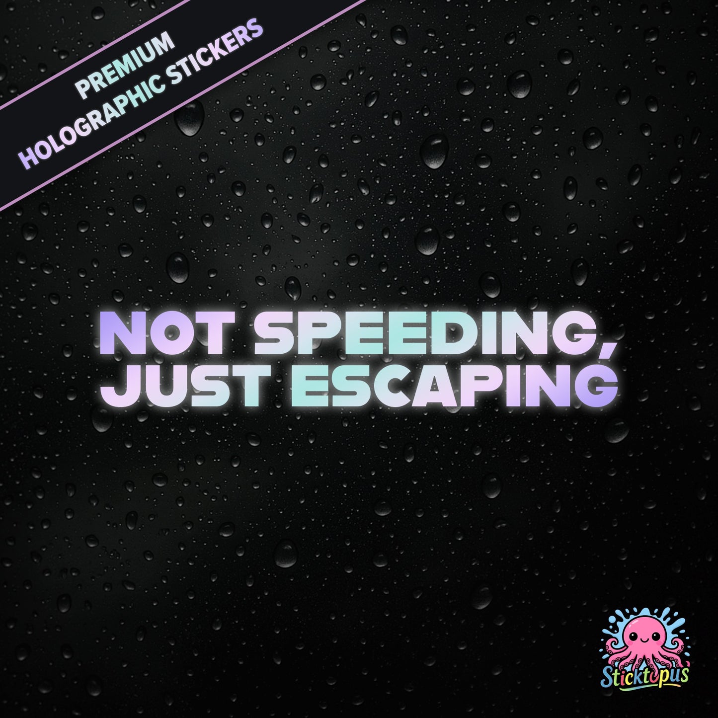 Premium holographic sticker with the phrase “NOT SPEEDING, JUST ESCAPING” in bold, pastel-shifting text on a black background with water droplets.