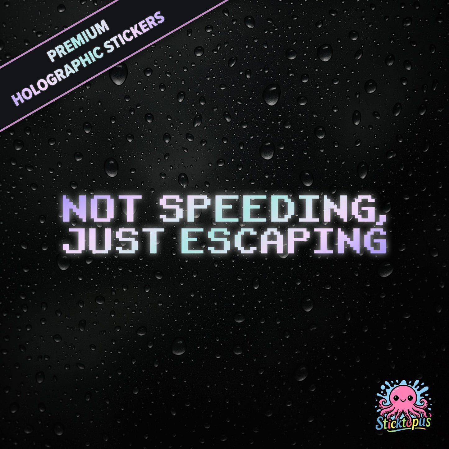 Premium holographic sticker with the phrase “NOT SPEEDING, JUST ESCAPING” in bold, pastel-shifting text on a black background with water droplets.