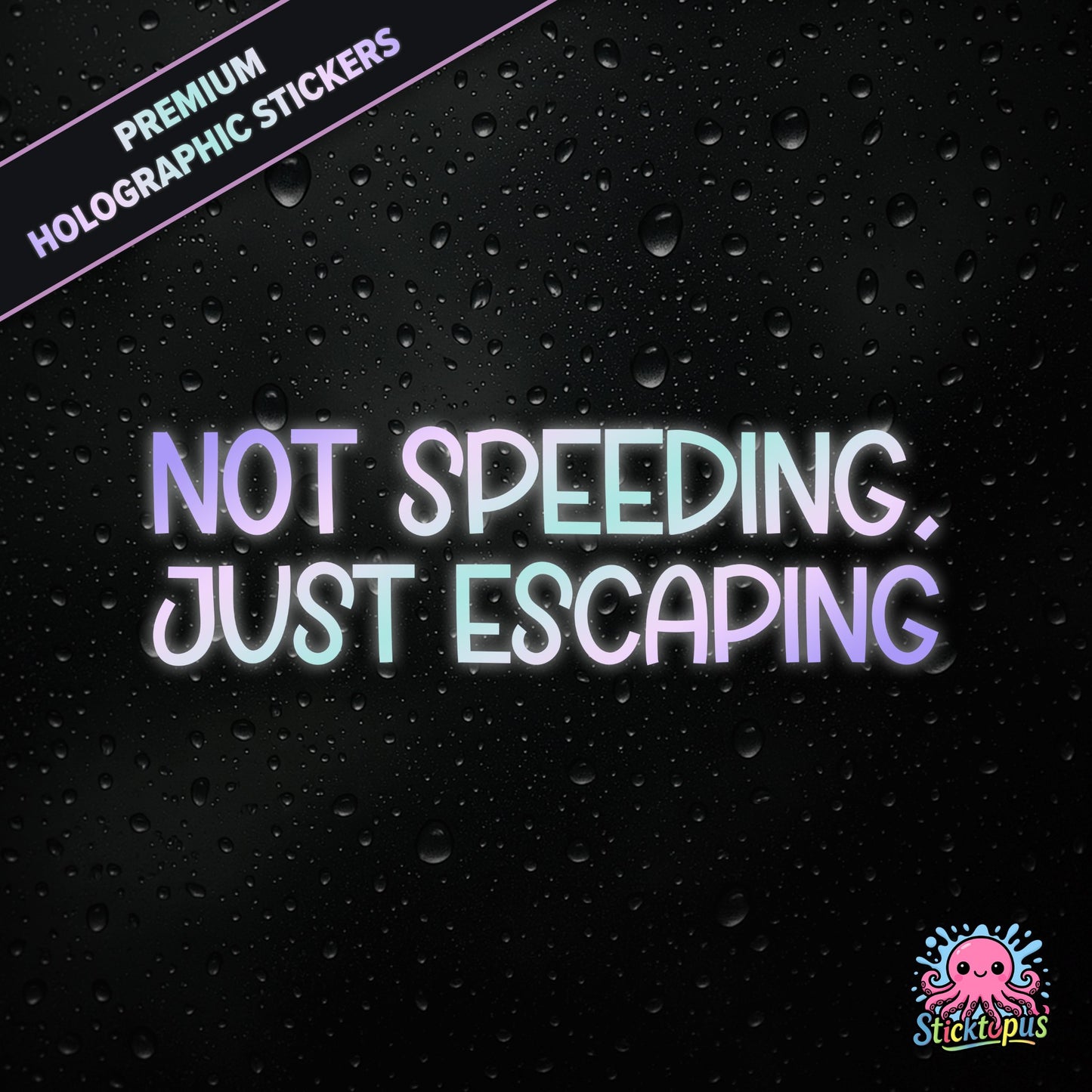Premium holographic sticker with the phrase “NOT SPEEDING, JUST ESCAPING” in bold, pastel-shifting text on a black background with water droplets.