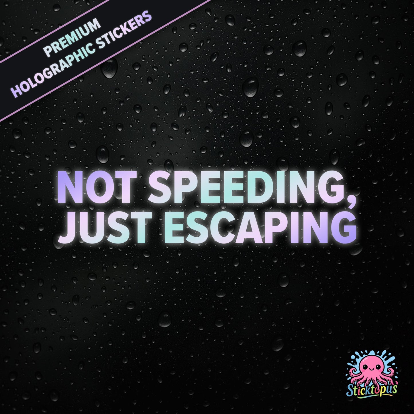 Premium holographic sticker with the phrase “NOT SPEEDING, JUST ESCAPING” in bold, pastel-shifting text on a black background with water droplets.