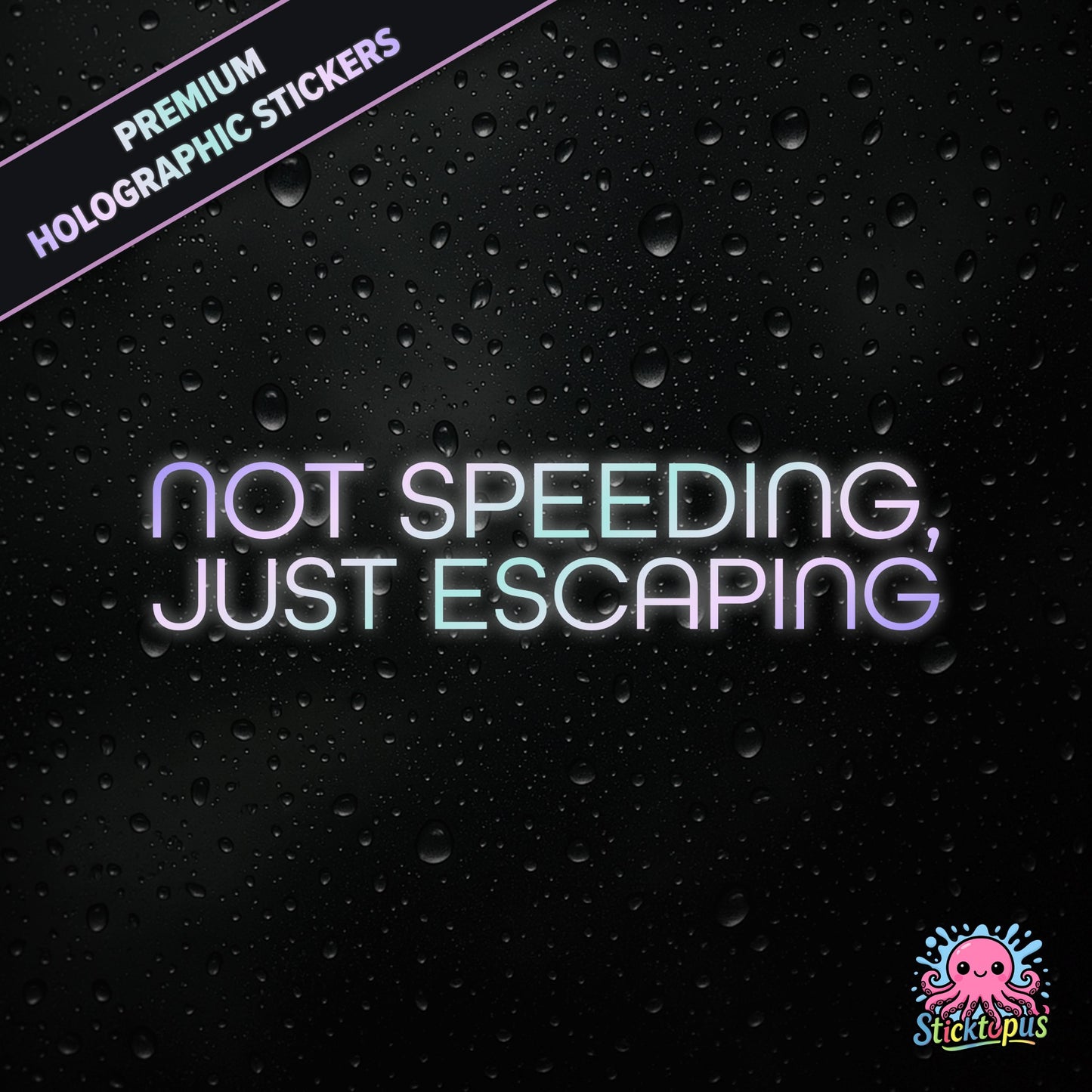 Premium holographic sticker with the phrase “NOT SPEEDING, JUST ESCAPING” in bold, pastel-shifting text on a black background with water droplets.