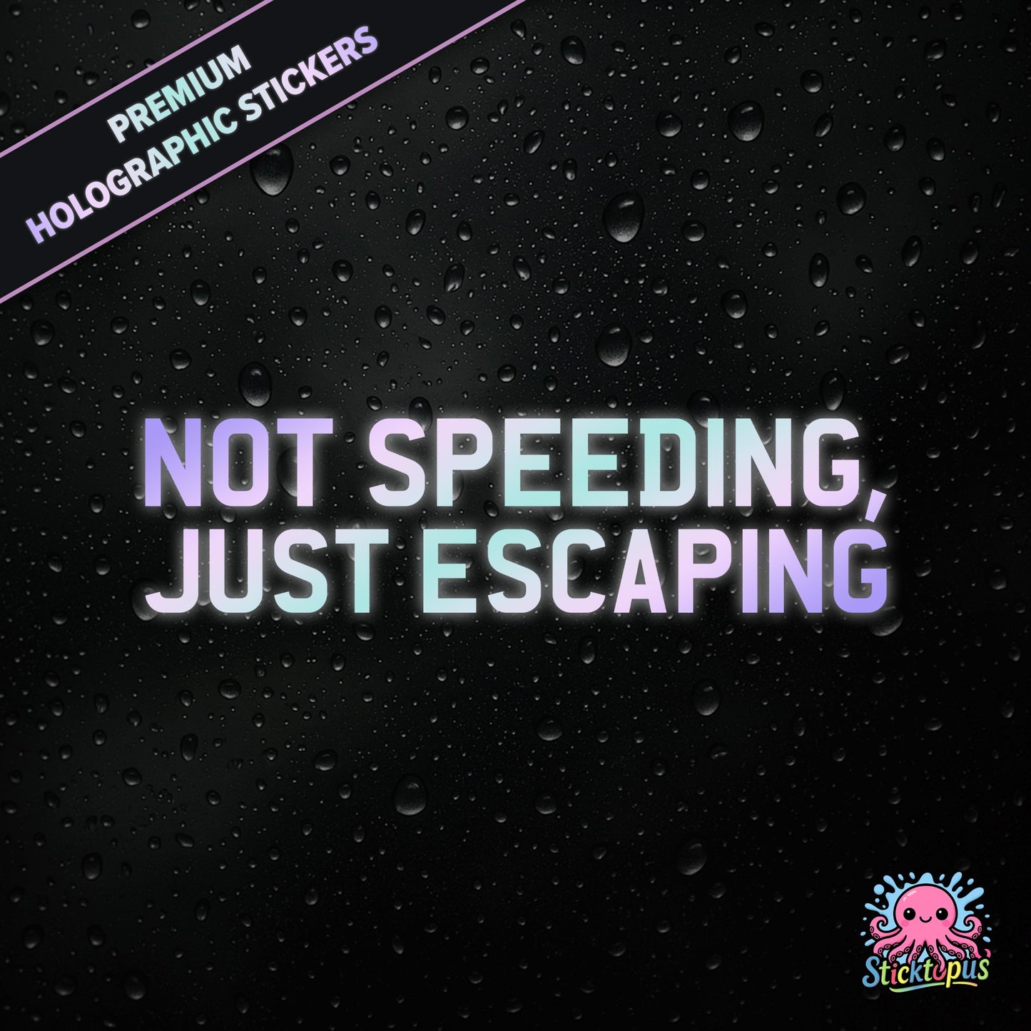 Premium holographic sticker with the phrase “NOT SPEEDING, JUST ESCAPING” in bold, pastel-shifting text on a black background with water droplets.
