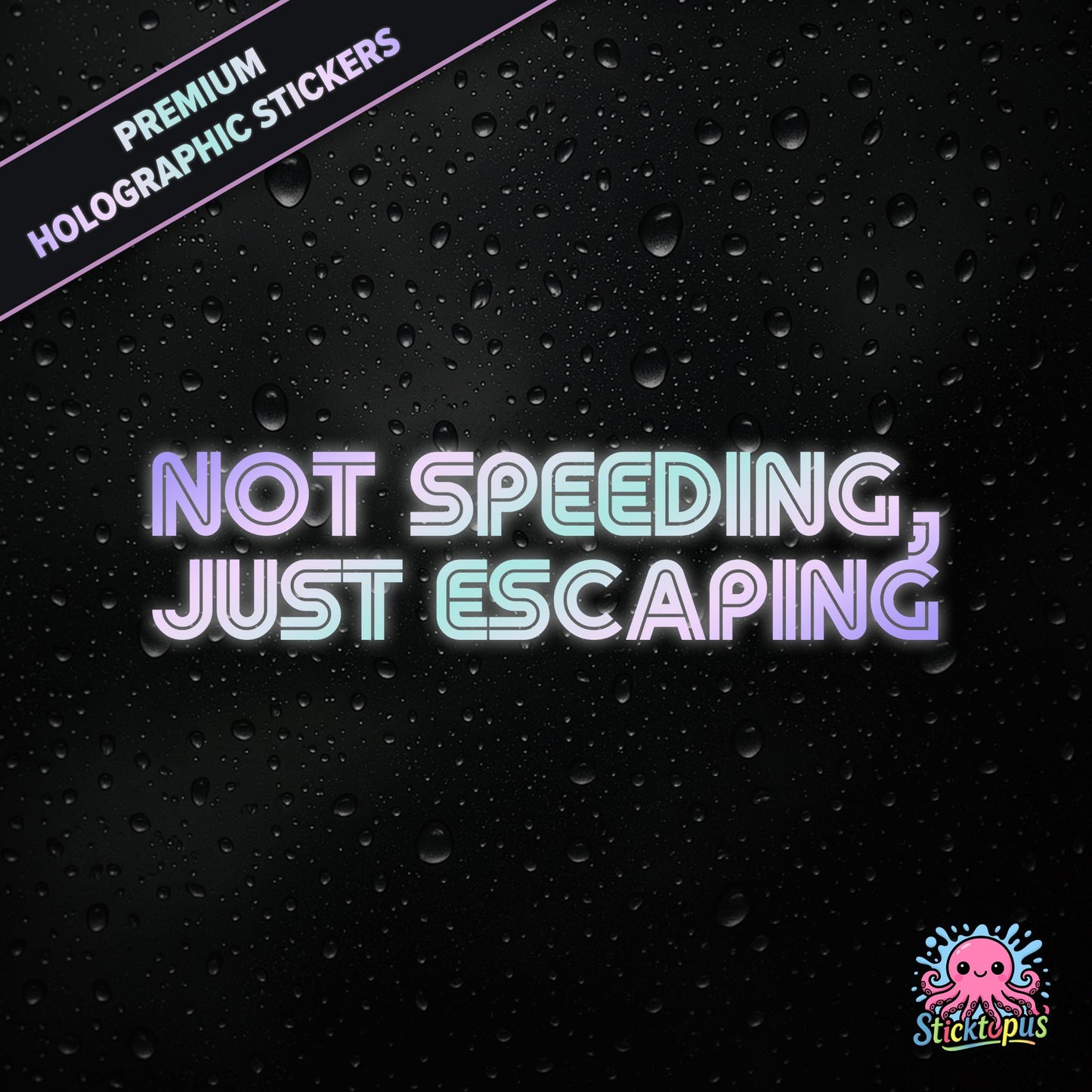 Premium holographic sticker with the phrase “NOT SPEEDING, JUST ESCAPING” in bold, pastel-shifting text on a black background with water droplets.
