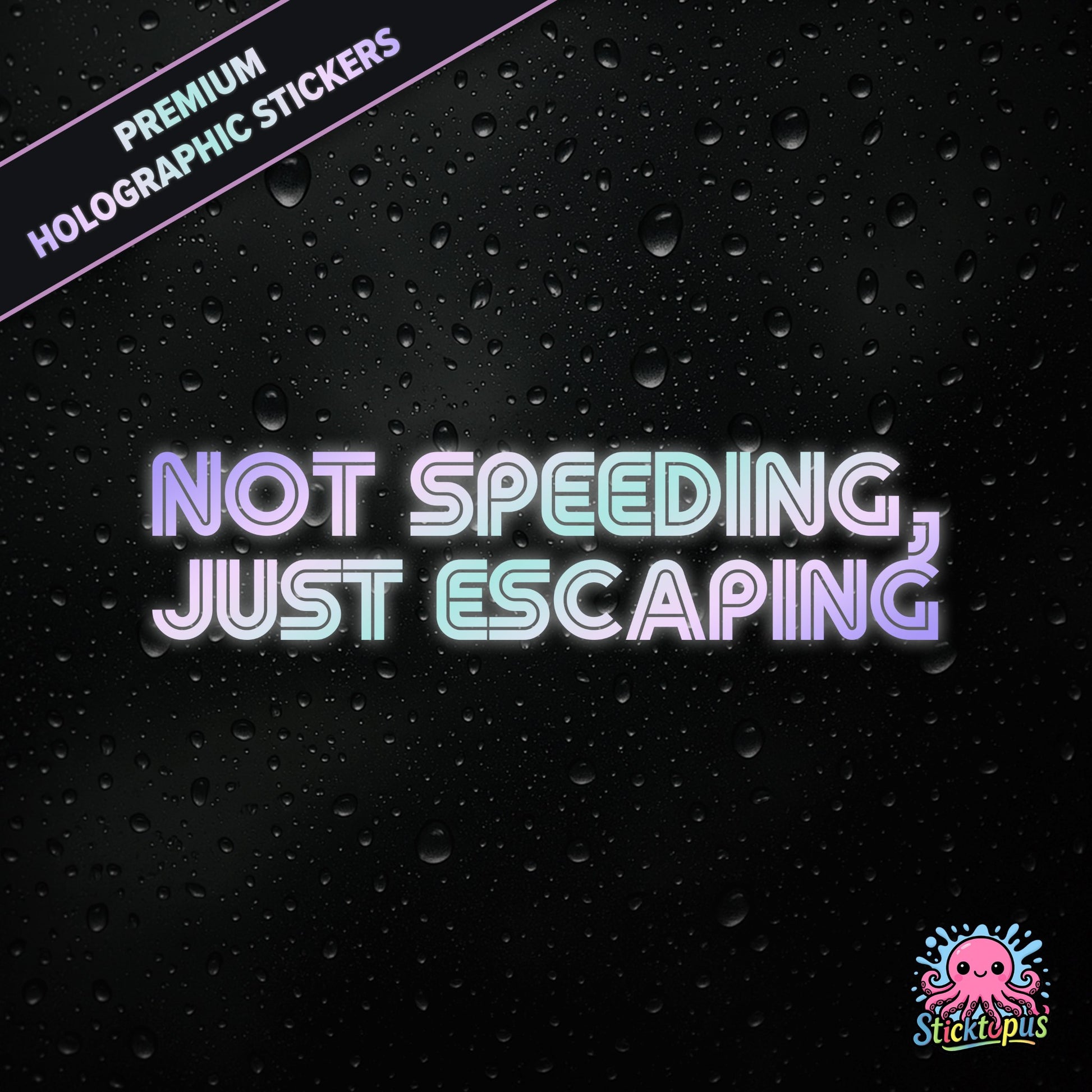 Premium holographic sticker with the phrase “NOT SPEEDING, JUST ESCAPING” in bold, pastel-shifting text on a black background with water droplets.