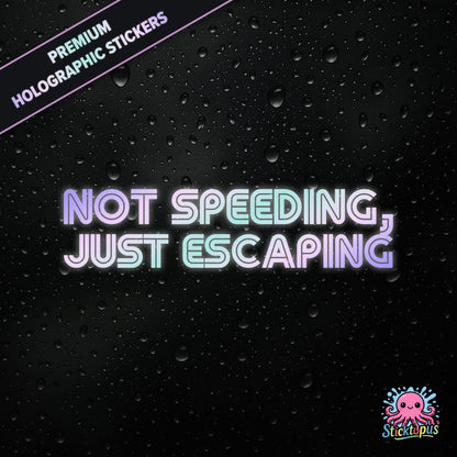 Premium holographic sticker with the phrase “NOT SPEEDING, JUST ESCAPING” in bold, pastel-shifting text on a black background with water droplets.