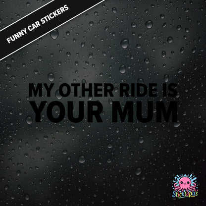 My Other Ride Is Your Mum — surreal mum joke sticker in black text, rude and dry.