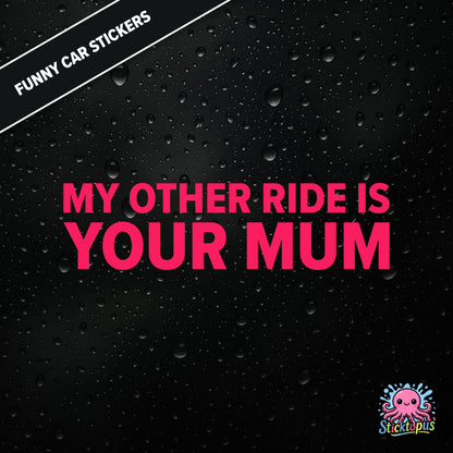 My Other Ride Is Your Mum — surreal mum joke sticker in pink text, rude and dry.