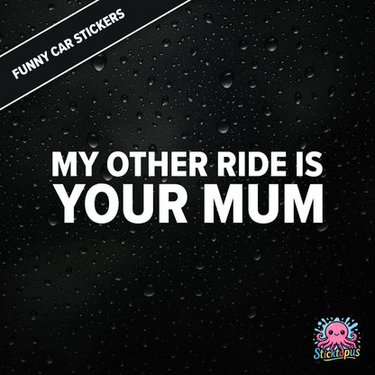 My Other Ride Is Your Mum — surreal mum joke sticker in white text, rude and dry.