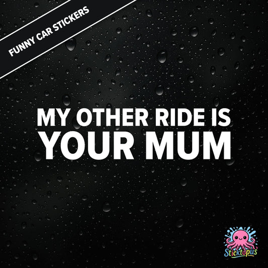 My Other Ride Is Your Mum — surreal mum joke sticker in white text, rude and dry.