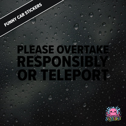 Please Overtake Responsibly Or Teleport — dry overtaking sticker in black text, surreal driving advice.