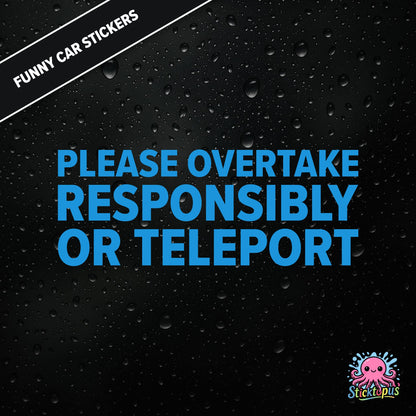 Please Overtake Responsibly Or Teleport — dry overtaking sticker in blue text, surreal driving advice.