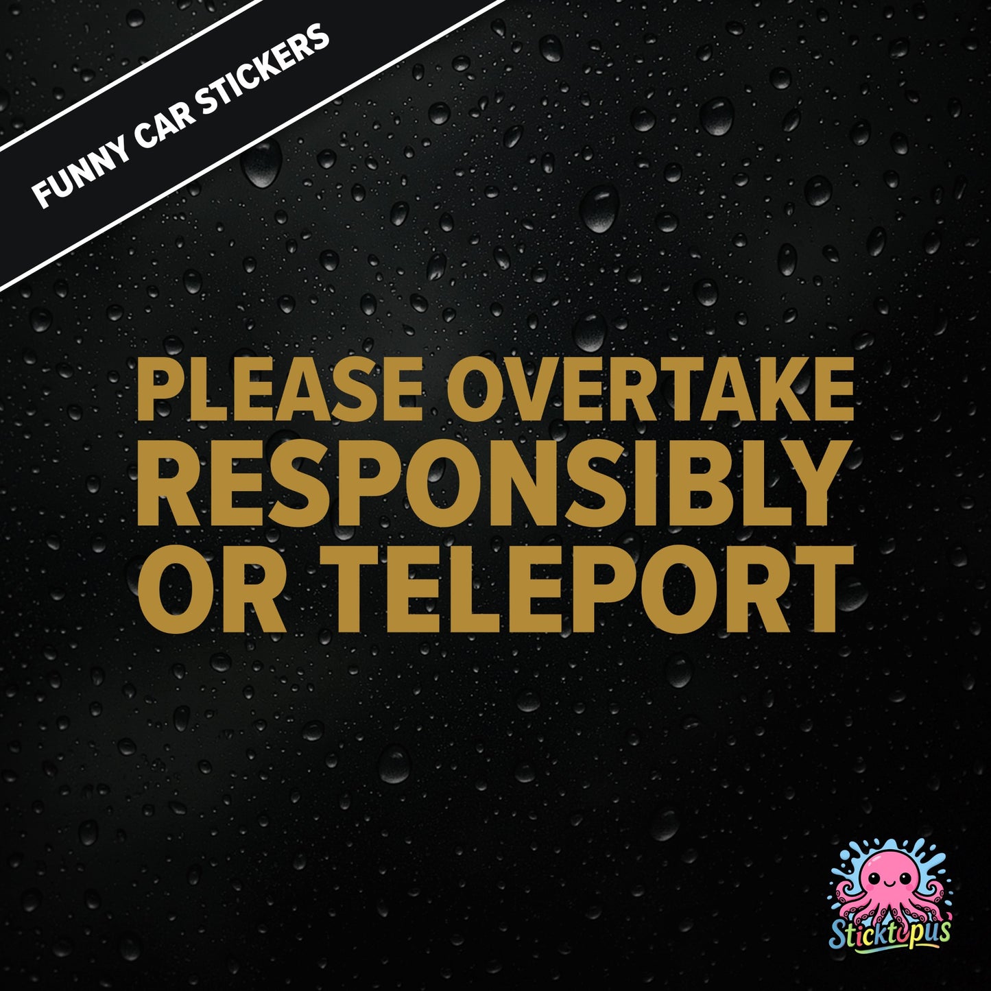 Please Overtake Responsibly Or Teleport — dry overtaking sticker in gold text, surreal driving advice.