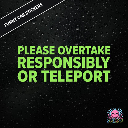 Please Overtake Responsibly Or Teleport — dry overtaking sticker in green text, surreal driving advice.