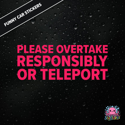 Please Overtake Responsibly Or Teleport — dry overtaking sticker in pink text, surreal driving advice.