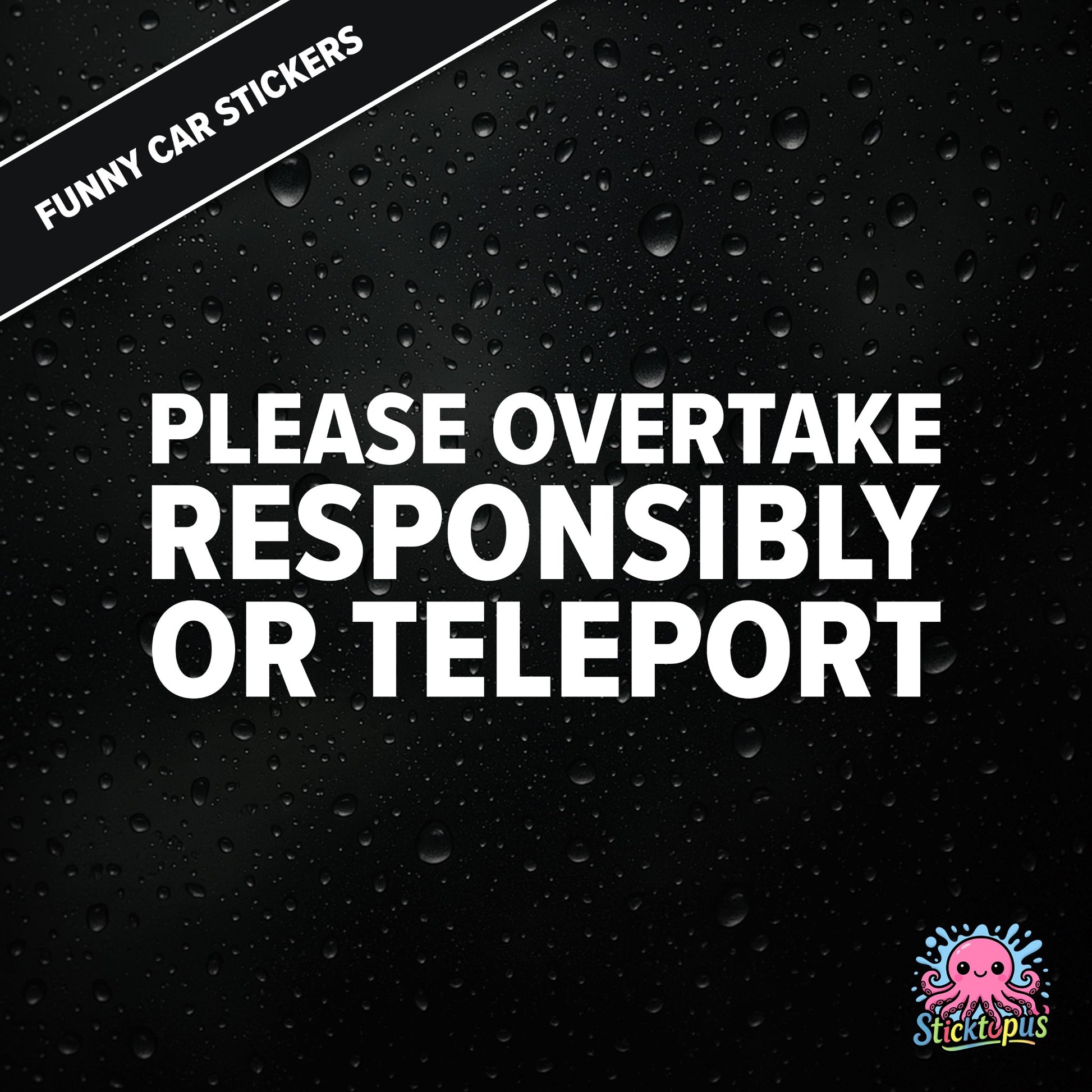 Please Overtake Responsibly Or Teleport — dry overtaking sticker in white text, surreal driving advice.