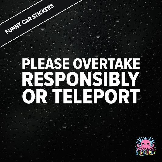 Please Overtake Responsibly Or Teleport — dry overtaking sticker in white text, surreal driving advice.