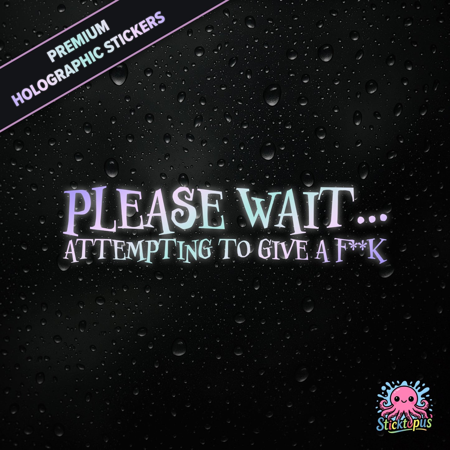 Premium holographic sticker with the phrase “PLEASE WAIT... ATTEMPTING TO GIVE A F**K” in bold, pastel-shifting text on a black background with water droplets.