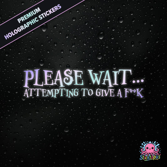 Premium holographic sticker with the phrase “PLEASE WAIT... ATTEMPTING TO GIVE A F**K” in bold, pastel-shifting text on a black background with water droplets.