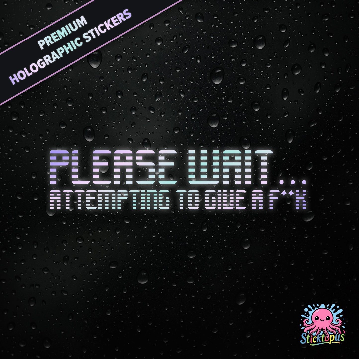 Premium holographic sticker with the phrase “PLEASE WAIT... ATTEMPTING TO GIVE A F**K” in bold, pastel-shifting text on a black background with water droplets.