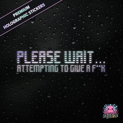 Premium holographic sticker with the phrase “PLEASE WAIT... ATTEMPTING TO GIVE A F**K” in bold, pastel-shifting text on a black background with water droplets.