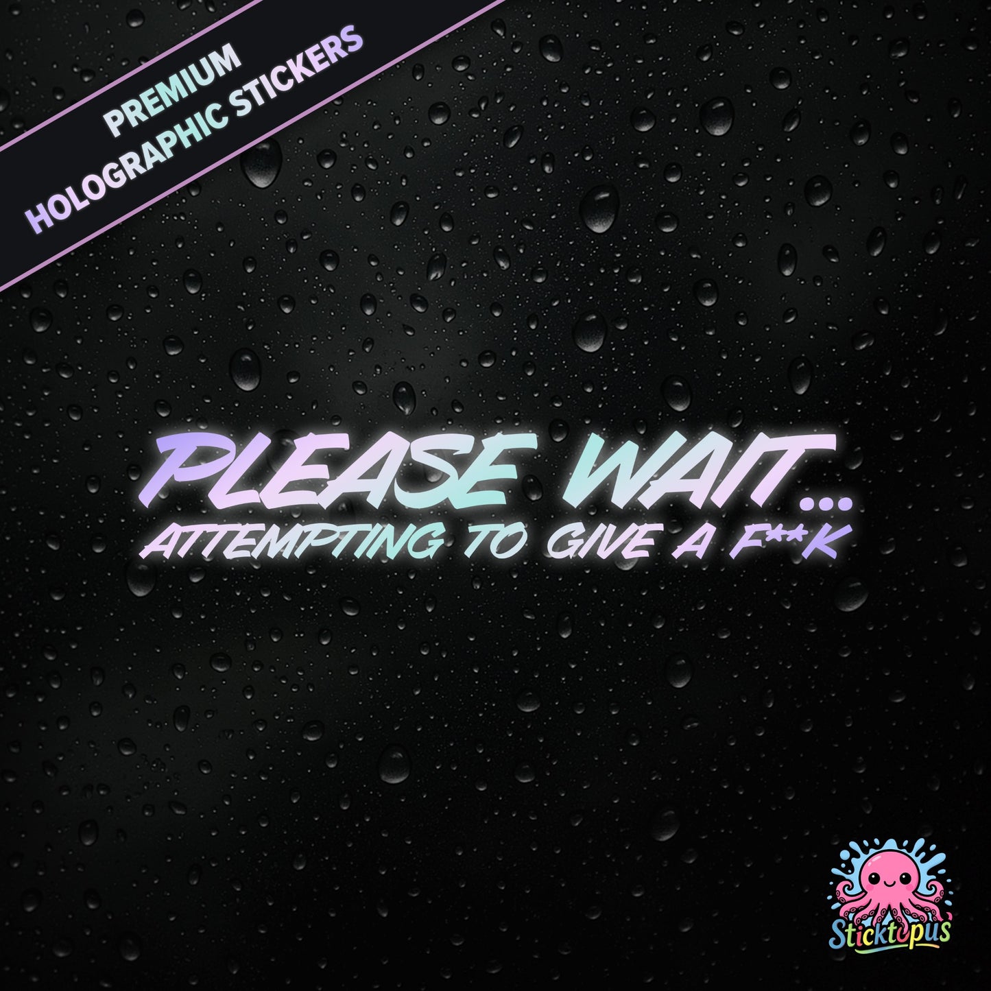 Premium holographic sticker with the phrase “PLEASE WAIT... ATTEMPTING TO GIVE A F**K” in bold, pastel-shifting text on a black background with water droplets.