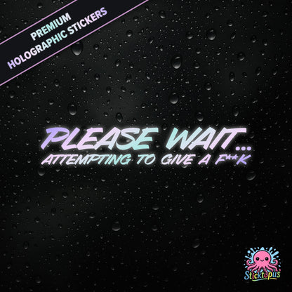 Premium holographic sticker with the phrase “PLEASE WAIT... ATTEMPTING TO GIVE A F**K” in bold, pastel-shifting text on a black background with water droplets.