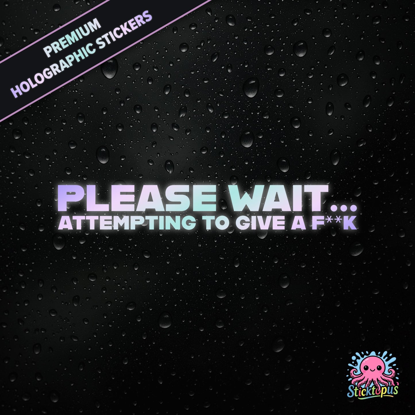Premium holographic sticker with the phrase “PLEASE WAIT... ATTEMPTING TO GIVE A F**K” in bold, pastel-shifting text on a black background with water droplets.