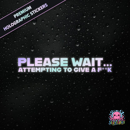 Premium holographic sticker with the phrase “PLEASE WAIT... ATTEMPTING TO GIVE A F**K” in bold, pastel-shifting text on a black background with water droplets.