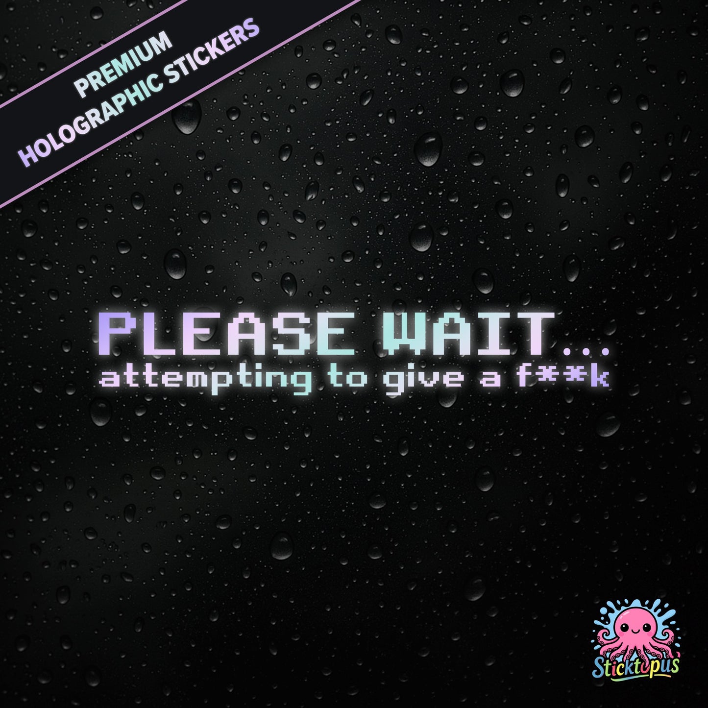 Premium holographic sticker with the phrase “PLEASE WAIT... ATTEMPTING TO GIVE A F**K” in bold, pastel-shifting text on a black background with water droplets.