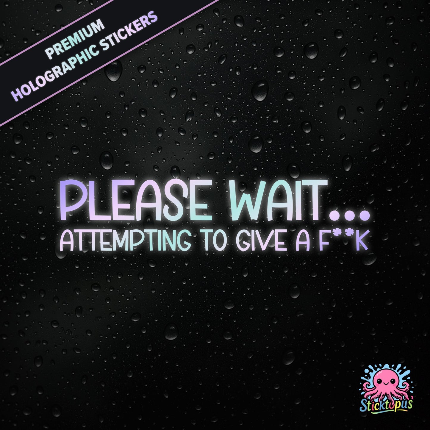 Premium holographic sticker with the phrase “PLEASE WAIT... ATTEMPTING TO GIVE A F**K” in bold, pastel-shifting text on a black background with water droplets.