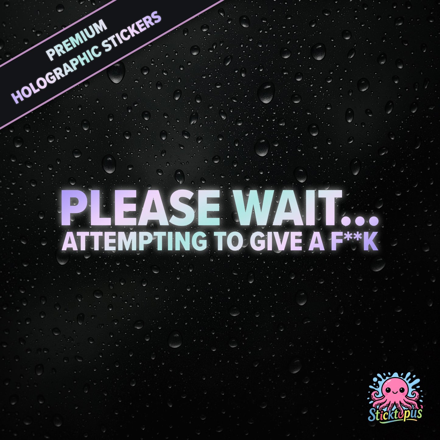 Premium holographic sticker with the phrase “PLEASE WAIT... ATTEMPTING TO GIVE A F**K” in bold, pastel-shifting text on a black background with water droplets.