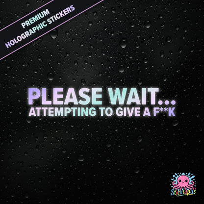 Premium holographic sticker with the phrase “PLEASE WAIT... ATTEMPTING TO GIVE A F**K” in bold, pastel-shifting text on a black background with water droplets.